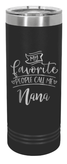 Favorite People Call Me Nana Laser Engraved Skinny Tumbler (Etched)