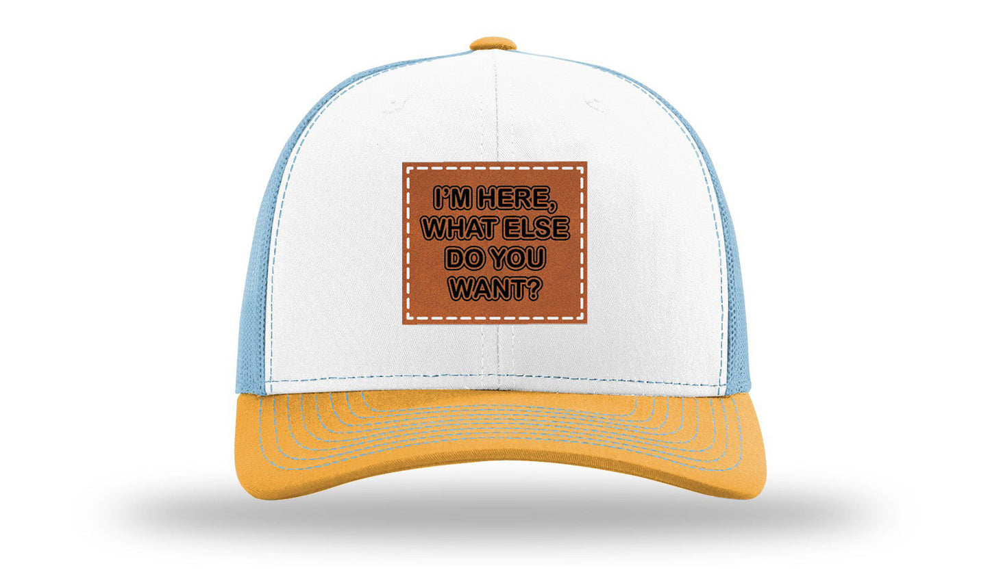I'm Here What Else Do You Want Leather Patch Richardson 112 Hat