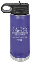 Load image into Gallery viewer, If My Opinion Offends You Laser Engraved Water Bottle (Etched)
