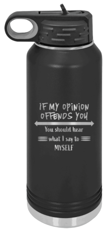 If My Opinion Offends You Laser Engraved Water Bottle (Etched)