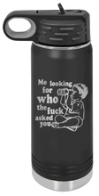 Load image into Gallery viewer, Who The Fuck Asked You Laser Engraved Water Bottle (Etched)
