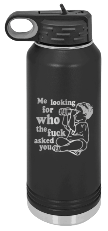 Who The Fuck Asked You Laser Engraved Water Bottle (Etched)