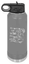 Load image into Gallery viewer, Who The Fuck Asked You Laser Engraved Water Bottle (Etched)
