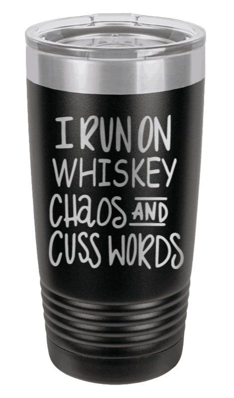 I Run on Whiskey, Chaos and Cuss Words Laser Engraved Tumbler (Etched)