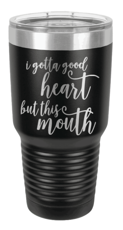 I Gotta Good Heart But This Mouth Laser Engraved Tumbler (Etched)