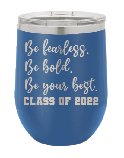 Be Fearless Be Bold Be Your Best Laser Engraved Wine Tumbler (Etched)