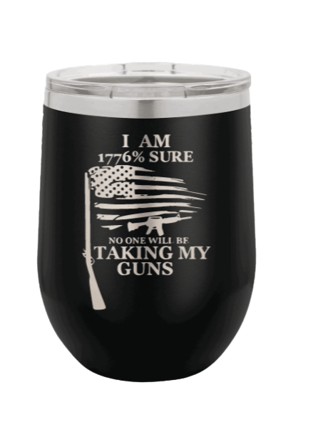 1776% Sure No One Will Be Taking My Guns Laser Engraved  (Etched) Wine Tumbler