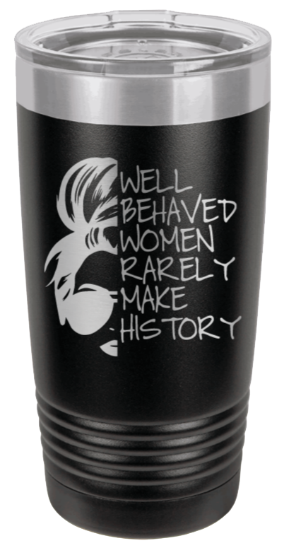 Well-Behaved Women Rarely Make History ~ Tumbler