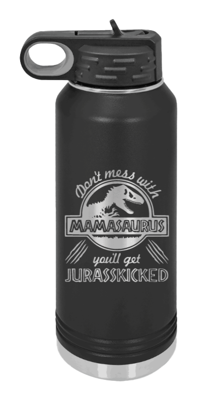 Don't Mess With Mamasaurus or you'll get Jurasskicked Laser Engraved Water Bottle (Etched)