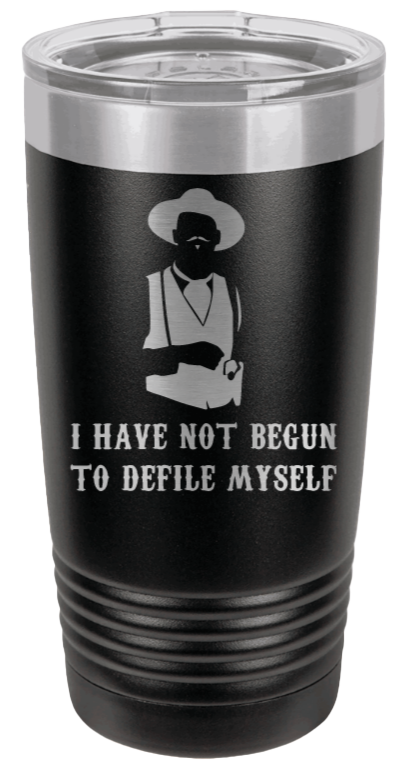 Tombstone I Have Not Yet Begun To Defile Myself Laser Engraved Tumbler (Etched)