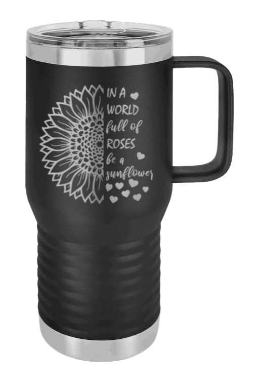 In a World Full of Roses be a Sunflower Laser Engraved Mug (Etched)