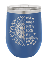 Load image into Gallery viewer, In a World Full of Roses be a Sunflower Laser Engraved Wine Tumbler (Etched)

