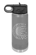 Load image into Gallery viewer, In a World Full of Roses be a Sunflower Laser Engraved Water Bottle (Etched)
