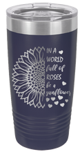 Load image into Gallery viewer, In a World Full of Roses be a Sunflower Laser Engraved Tumbler (Etched)
