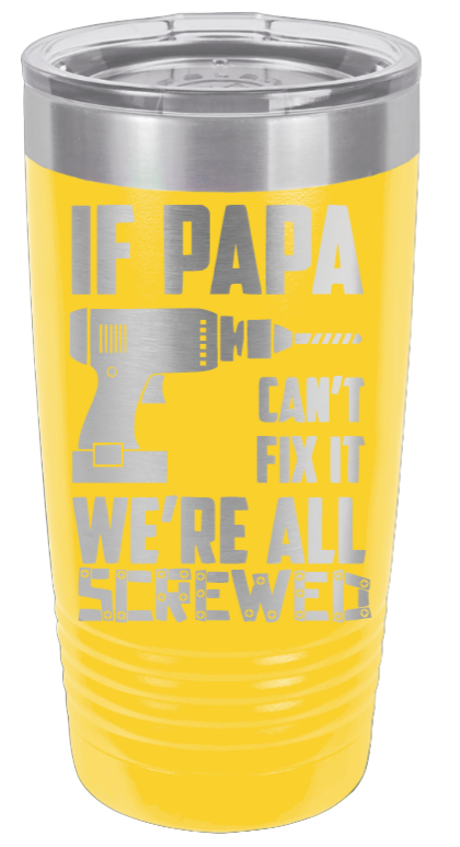 If Papa Can't Fix It Laser Engraved Tumbler (Etched)