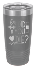 Load image into Gallery viewer, But Did You Die Laser Engraved Tumbler (Etched)
