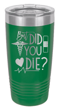 Load image into Gallery viewer, But Did You Die Laser Engraved Tumbler (Etched)
