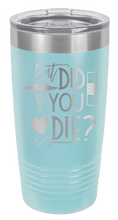 Load image into Gallery viewer, But Did You Die Laser Engraved Tumbler (Etched)
