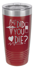 Load image into Gallery viewer, But Did You Die Laser Engraved Tumbler (Etched)
