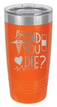 Load image into Gallery viewer, But Did You Die Laser Engraved Tumbler (Etched)
