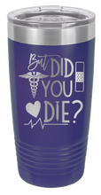 Load image into Gallery viewer, But Did You Die Laser Engraved Tumbler (Etched)
