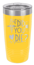 Load image into Gallery viewer, But Did You Die Laser Engraved Tumbler (Etched)
