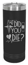 Load image into Gallery viewer, But Did You Die Laser Engraved Skinny Tumbler (Etched)
