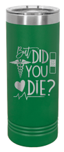 Load image into Gallery viewer, But Did You Die Laser Engraved Skinny Tumbler (Etched)
