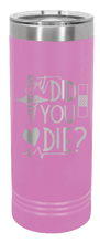 Load image into Gallery viewer, But Did You Die Laser Engraved Skinny Tumbler (Etched)
