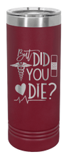 Load image into Gallery viewer, But Did You Die Laser Engraved Skinny Tumbler (Etched)
