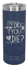 Load image into Gallery viewer, But Did You Die Laser Engraved Skinny Tumbler (Etched)

