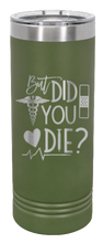 Load image into Gallery viewer, But Did You Die Laser Engraved Skinny Tumbler (Etched)
