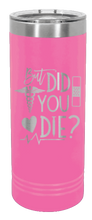 Load image into Gallery viewer, But Did You Die Laser Engraved Skinny Tumbler (Etched)
