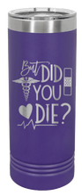 Load image into Gallery viewer, But Did You Die Laser Engraved Skinny Tumbler (Etched)
