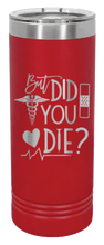 Load image into Gallery viewer, But Did You Die Laser Engraved Skinny Tumbler (Etched)
