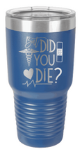 Load image into Gallery viewer, But Did You Die Laser Engraved Tumbler (Etched)
