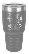 Load image into Gallery viewer, But Did You Die Laser Engraved Tumbler (Etched)
