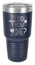 Load image into Gallery viewer, But Did You Die Laser Engraved Tumbler (Etched)
