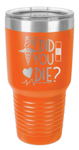 Load image into Gallery viewer, But Did You Die Laser Engraved Tumbler (Etched)

