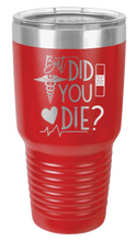 Load image into Gallery viewer, But Did You Die Laser Engraved Tumbler (Etched)
