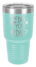 Load image into Gallery viewer, But Did You Die Laser Engraved Tumbler (Etched)
