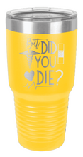 Load image into Gallery viewer, But Did You Die Laser Engraved Tumbler (Etched)
