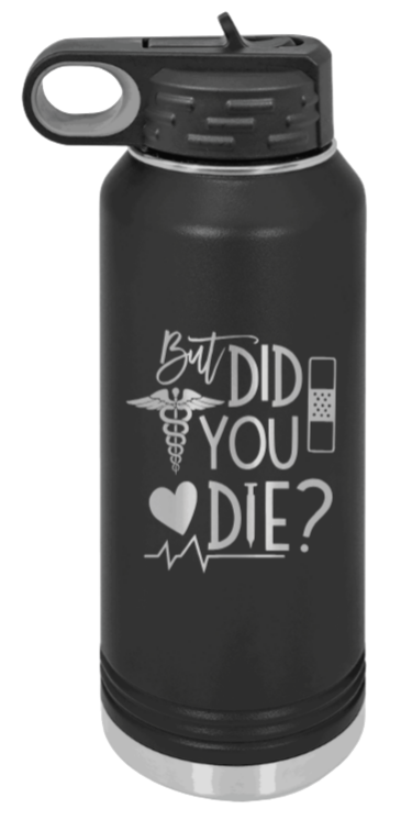 But Did You Die - 32oz Water Bottle Laser Engraved- Black