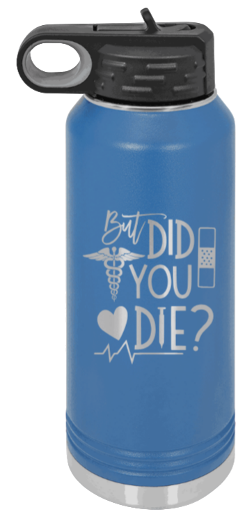 But Did You Die - 32oz Water Bottle Laser Engraved- Royal Blue