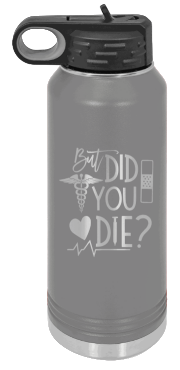 But Did You Die - 32oz Water Bottle Laser Engraved- Dark Grey