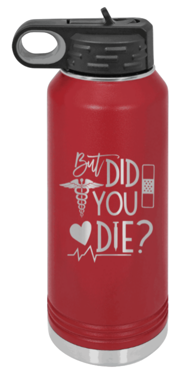 But Did You Die - 32oz Water Bottle Laser Engraved- Maroon