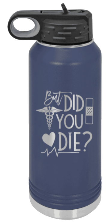 But Did You Die - 32oz Water Bottle Laser Engraved- Navy