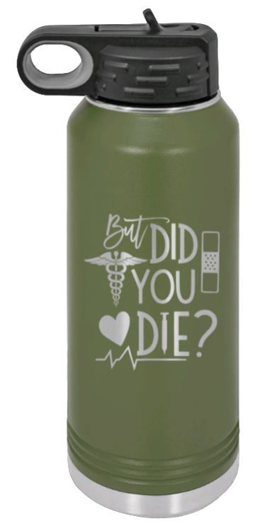 But Did You Die - 32oz Water Bottle Laser Engraved- Olive