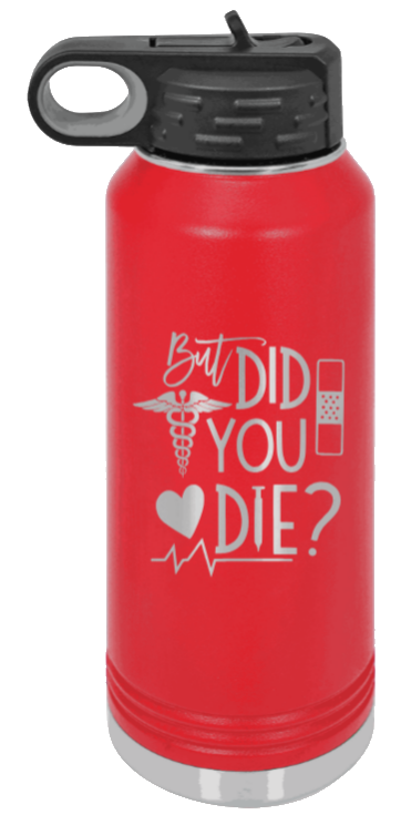 But Did You Die - 32oz Water Bottle Laser Engraved- Red