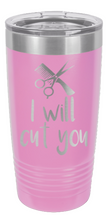 Load image into Gallery viewer, I Will Cut You Laser Engraved Tumbler (Etched)

